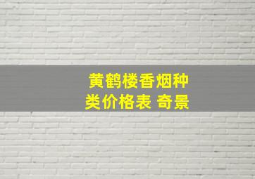 黄鹤楼香烟种类价格表 奇景